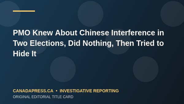 PMO Knew About Chinese Interference in Two Elections, Did Nothing, Then Tried to Hide It