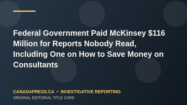 Federal Government Paid McKinsey $116 Million for Reports Nobody Read, Including One on How to Save Money on Consultants