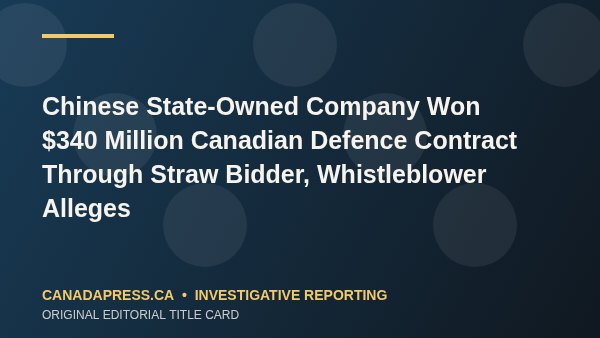 Chinese State-Owned Company Won $340 Million Canadian Defence Contract Through Straw Bidder, Whistleblower Alleges