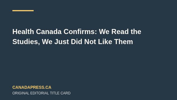 Health Canada Confirms: We Read the Studies, We Just Did Not Like Them
